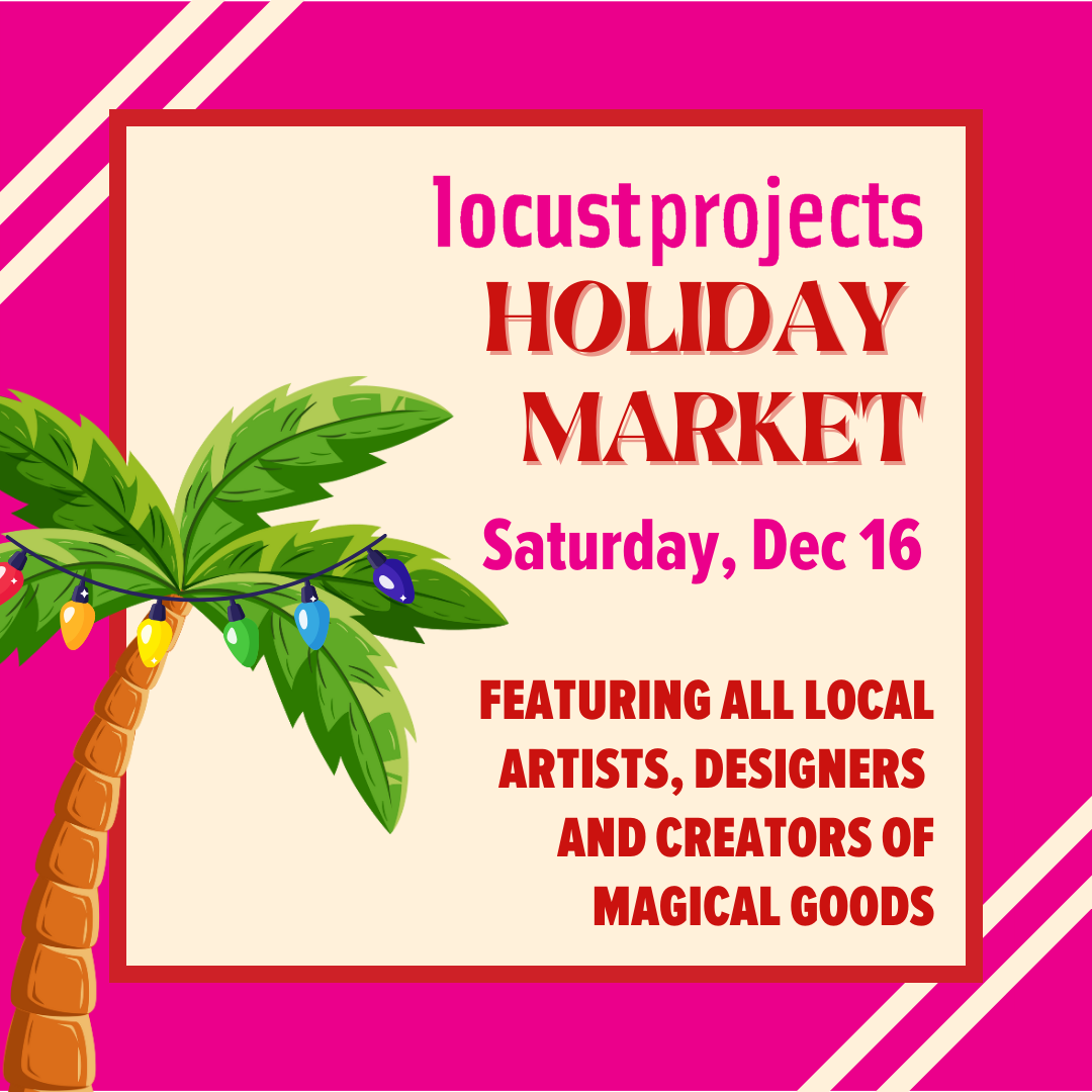 Locust Projects' Holiday Market!